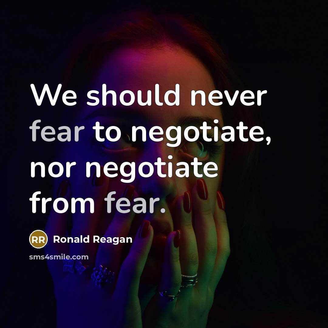 “We should never fear to negotiate, nor negotiate from fear.” quote by Ronald Reagan