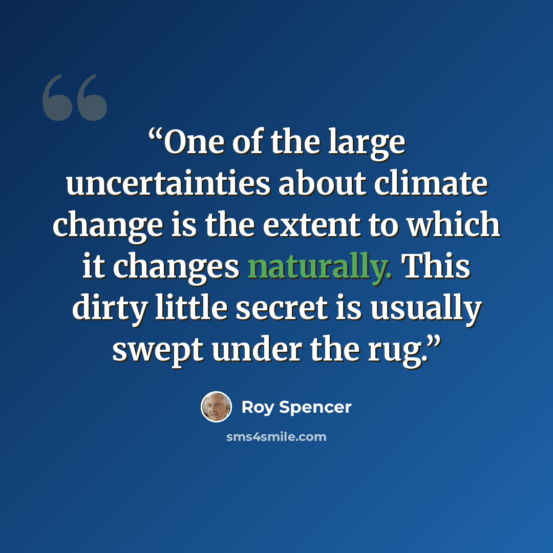 “One of the large uncertainties about climate change is the extent to which it changes naturally. This dirty little secret is usually swept under the rug.” quote by Roy Spencer