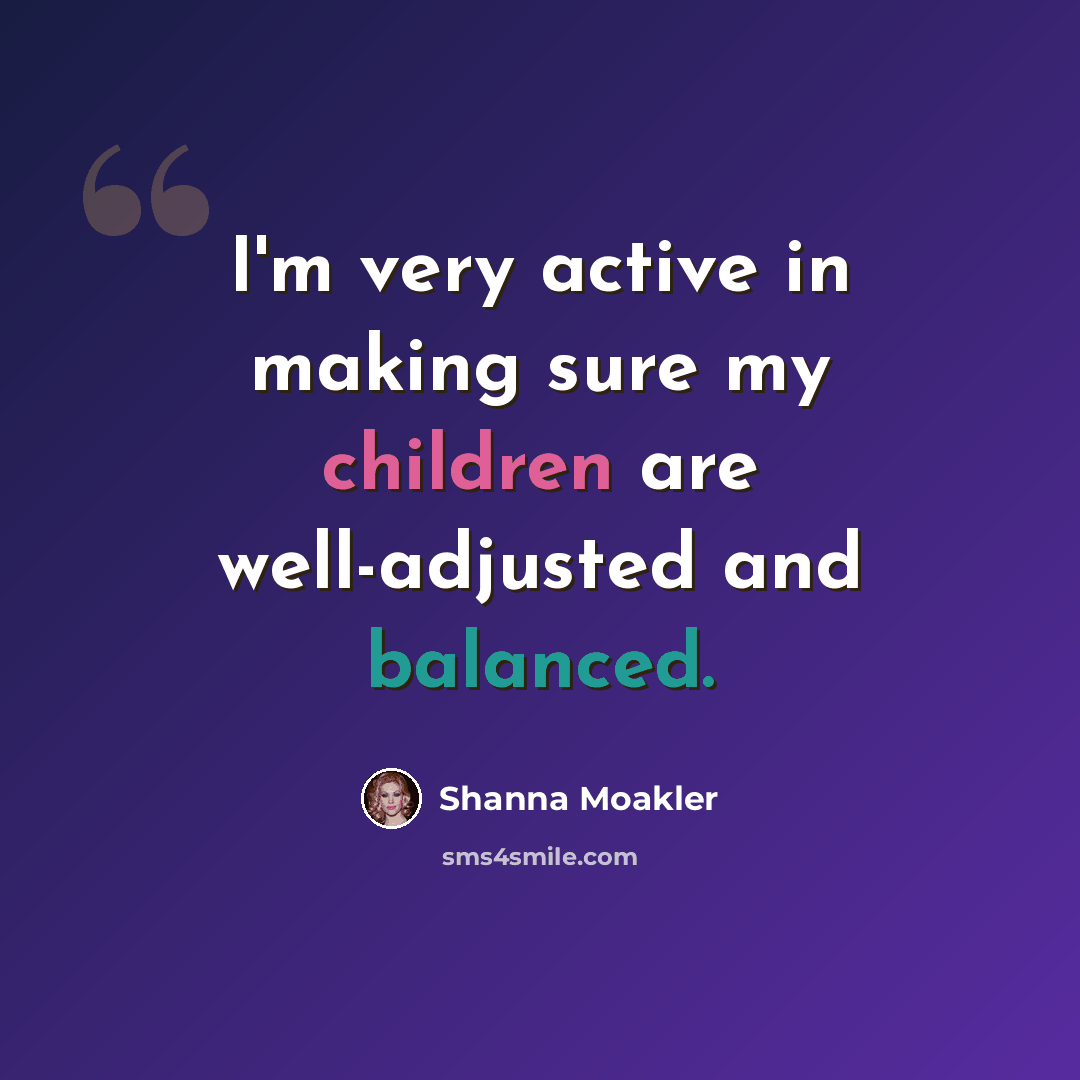 “I'm very active in making sure my children are well-adjusted and balanced.” quote by Shanna Moakler