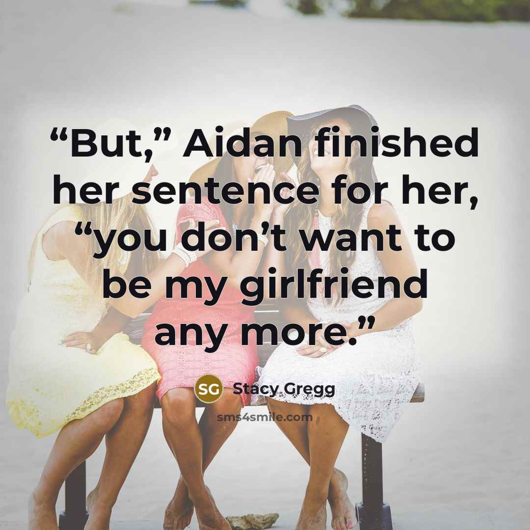 “But,” Aidan finished her sentence for her, “you don’t want to be my girlfriend any more.” quote by Stacy Gregg