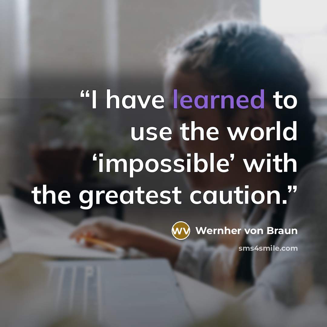 “I have learned to use the world ‘impossible’ with the greatest caution.” quote by Wernher von Braun