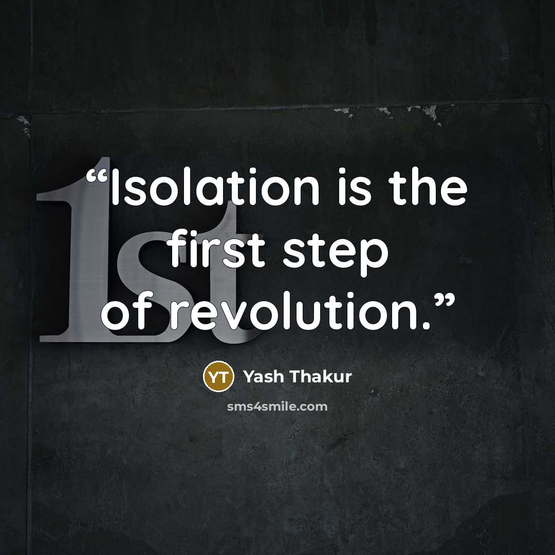 “Isolation is the first step of revolution.” quote by Yash Thakur
