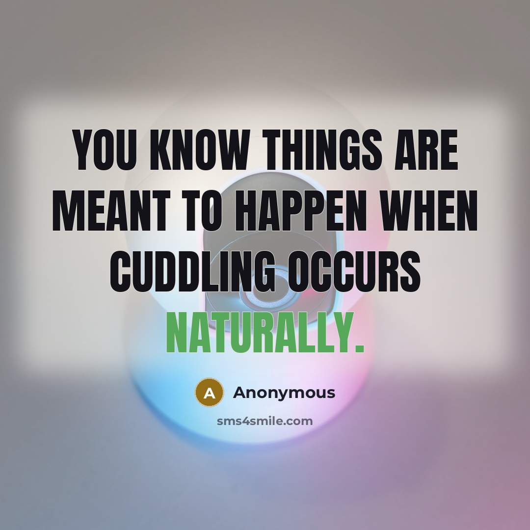 “You know things are meant to happen when cuddling occurs naturally.” quote by Anonymous