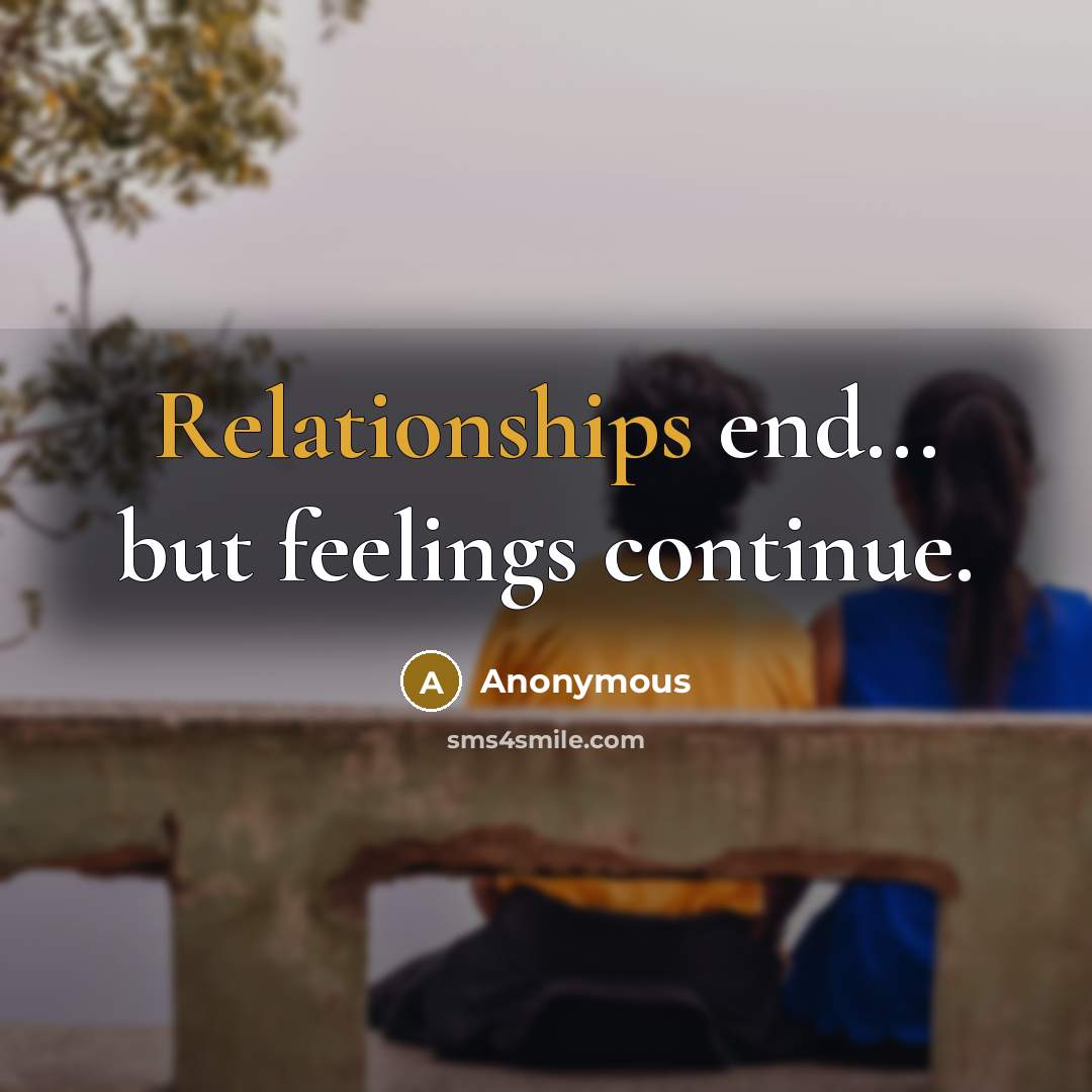 “Relationships end... but feelings continue.” quote by Anonymous