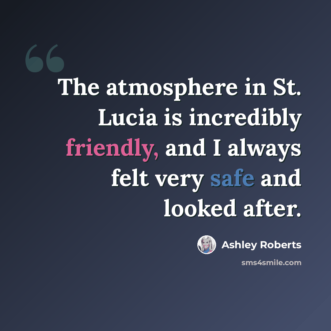 “The atmosphere in St. Lucia is incredibly friendly, and I always felt very safe and looked after.” quote by Ashley Roberts