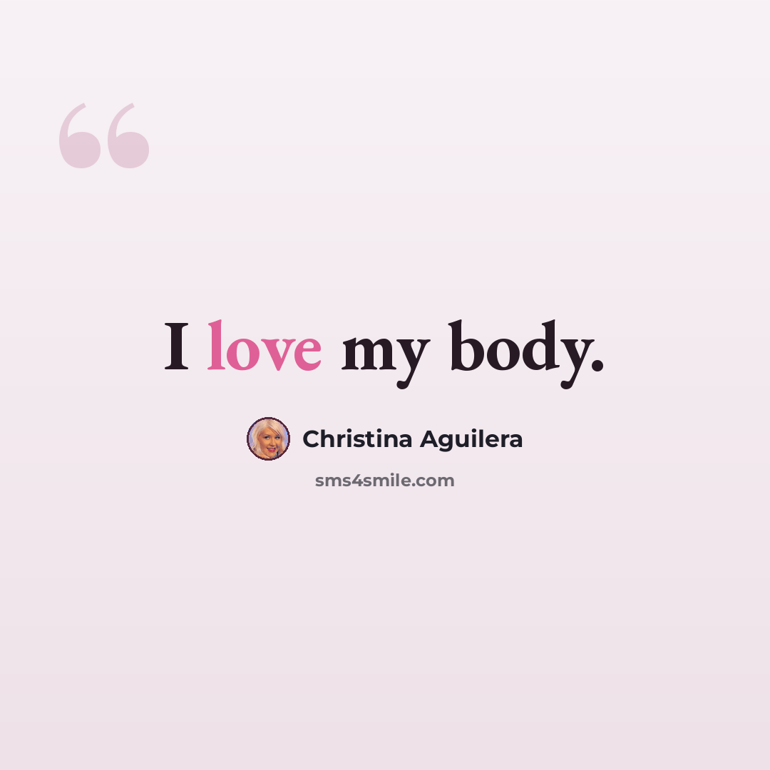 “I love my body.” quote by Christina Aguilera