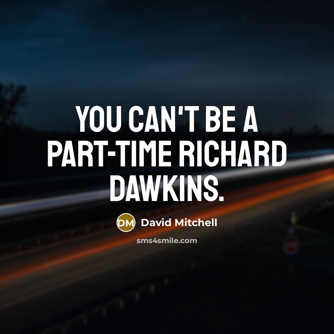 “You can't be a part-time Richard Dawkins.” quote by David Mitchell
