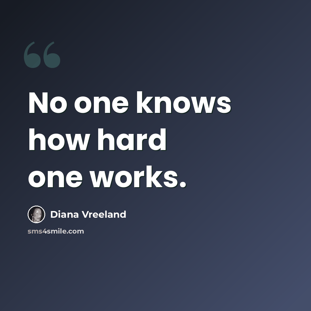 “No one knows how hard one works.” quote by Diana Vreeland