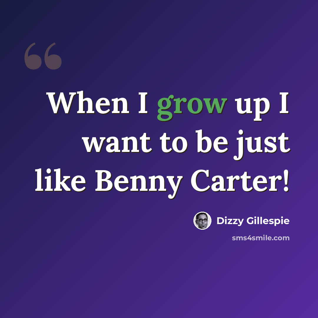 “When I grow up I want to be just like Benny Carter!” quote by Dizzy Gillespie