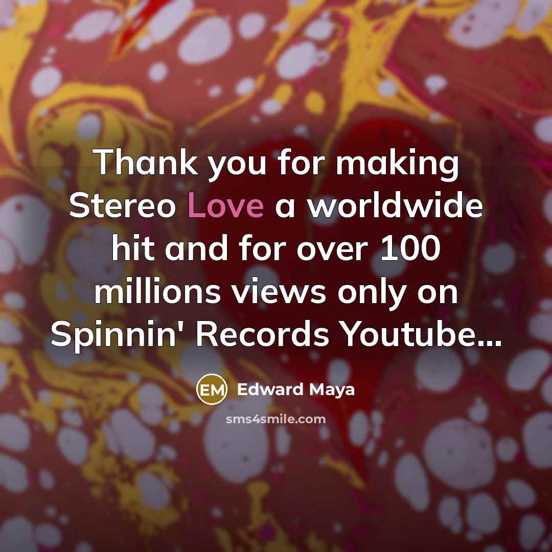 “Thank you for making Stereo Love a worldwide hit and for over 100 millions views only on Spinnin' Records Youtube...” quote by Edward Maya