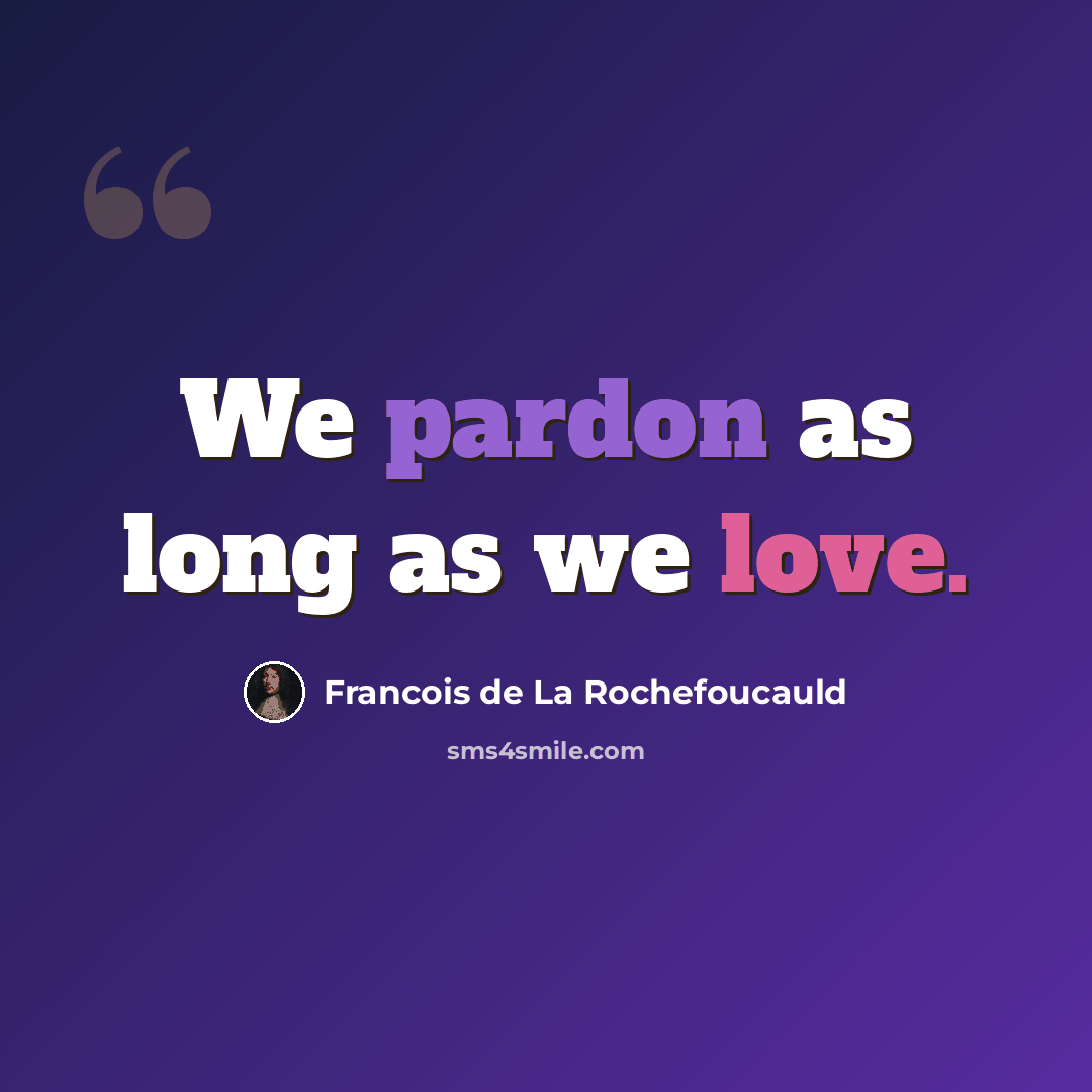 “We pardon as long as we love.” quote by Francois de La Rochefoucauld