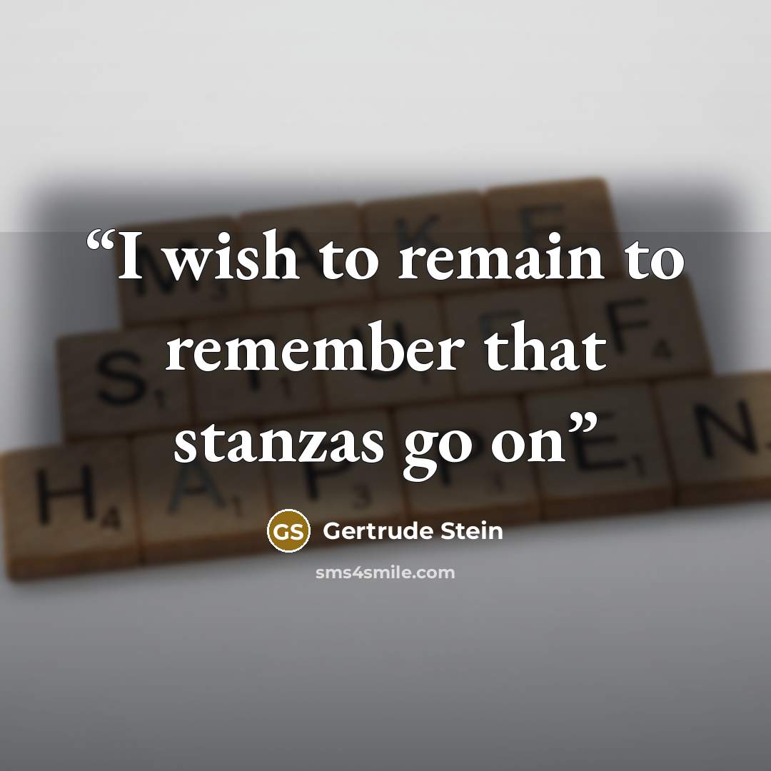 “I wish to remain to remember that stanzas go on” quote by Gertrude Stein