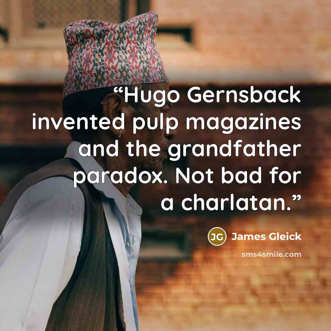 “Hugo Gernsback invented pulp magazines and the grandfather paradox. Not bad for a charlatan.” quote by James Gleick