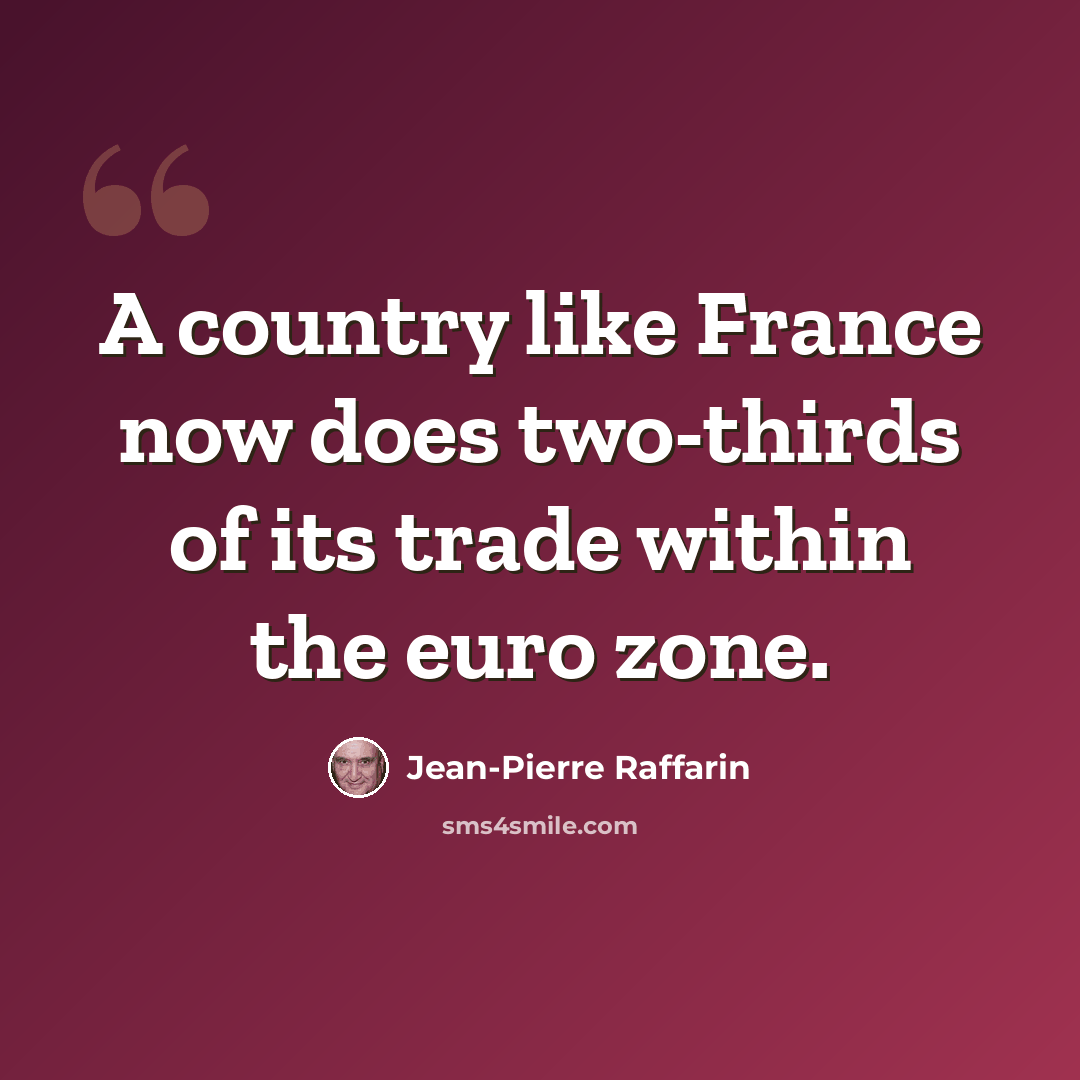 “A country like France now does two-thirds of its trade within the euro zone.” quote by Jean-Pierre Raffarin