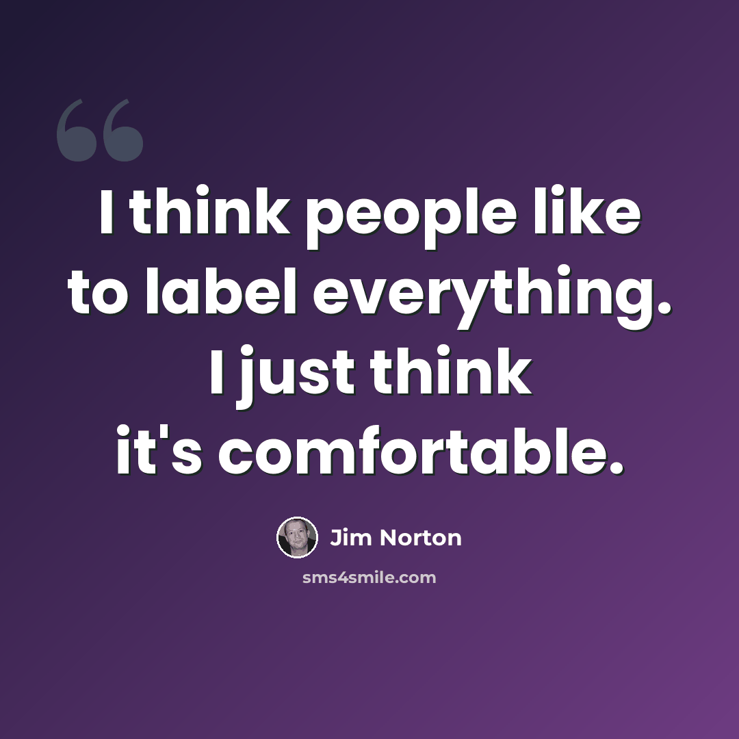 “I think people like to label everything. I just think it's comfortable.” quote by Jim Norton