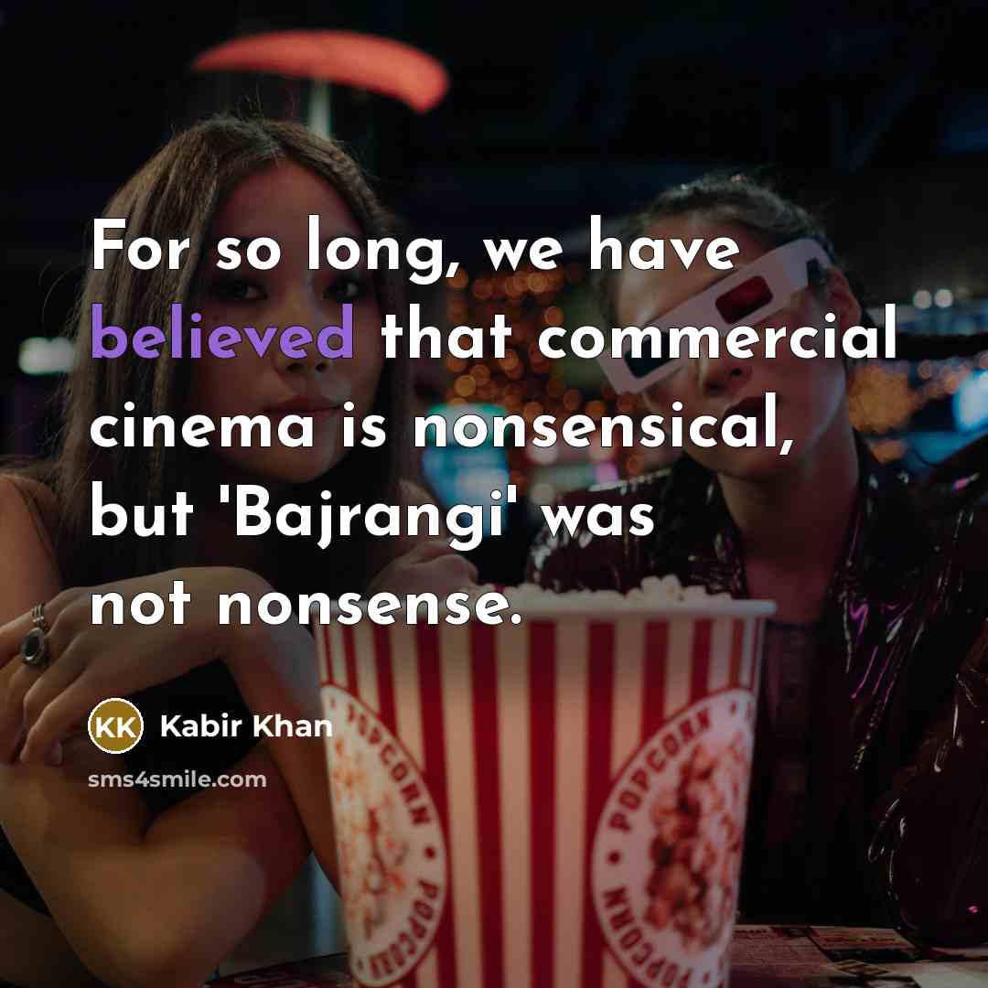 “For so long, we have believed that commercial cinema is nonsensical, but 'Bajrangi' was not nonsense.” quote by Kabir Khan