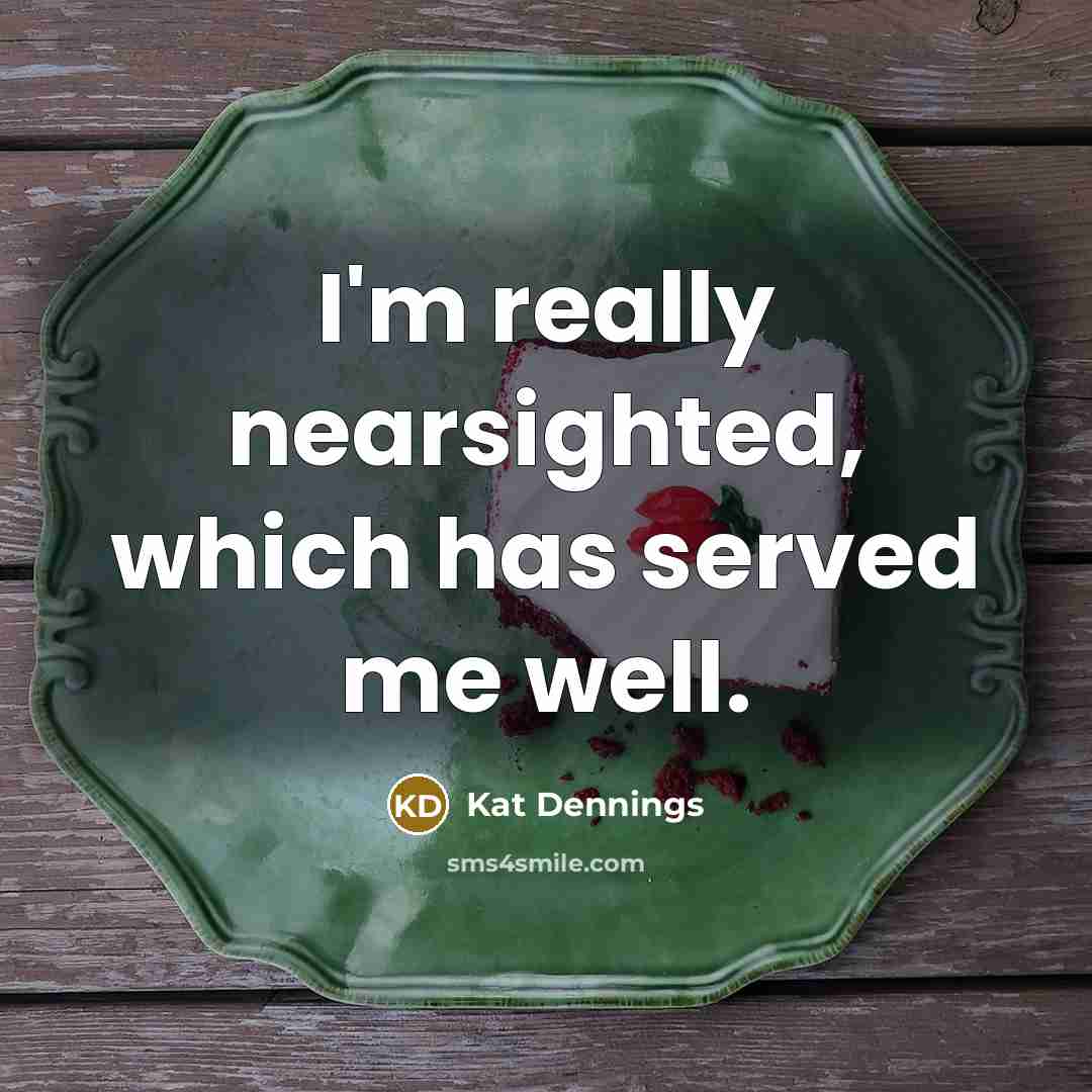 “I'm really nearsighted, which has served me well.” quote by Kat Dennings