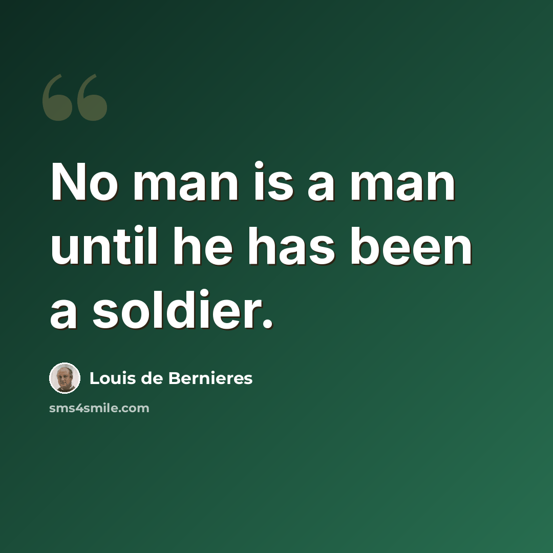 “No man is a man until he has been a soldier.” quote by Louis de Bernieres