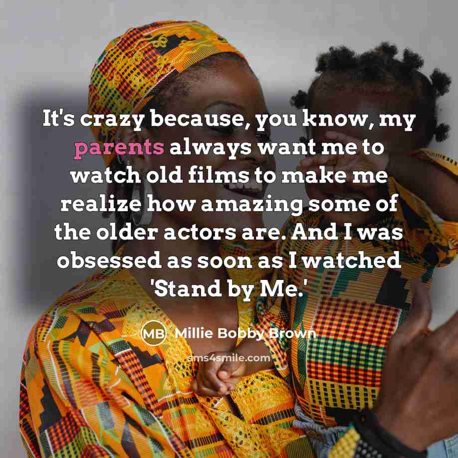“It's crazy because, you know, my parents always want me to watch old films to make me realize how amazing some of the older actors are. And I was obsessed as soon as I watched 'Stand by Me.'” quote by Millie Bobby Brown