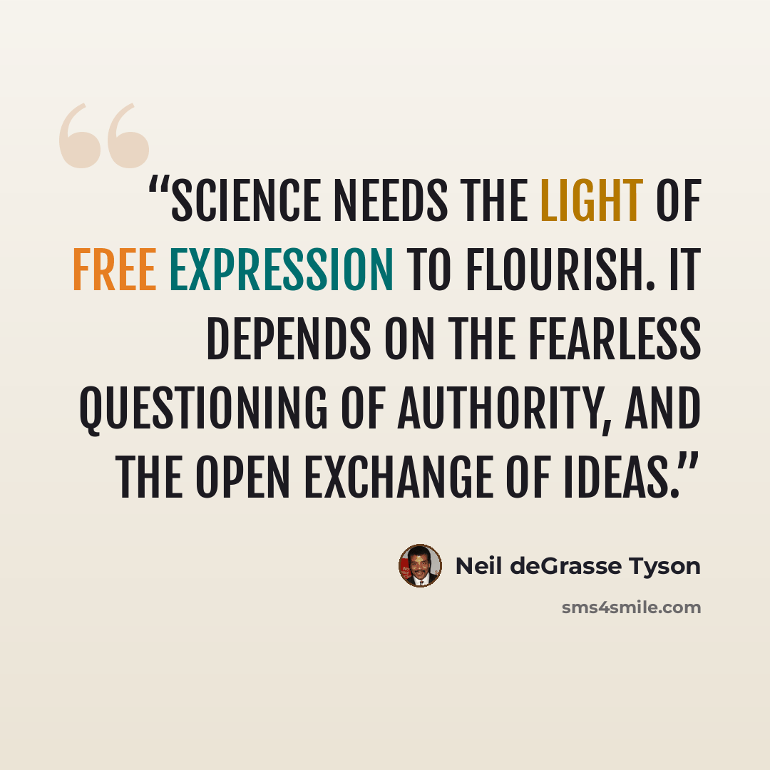 “Science needs the light of free expression to flourish. It depends on the fearless questioning of authority, and the open exchange of ideas.” quote by Neil deGrasse Tyson