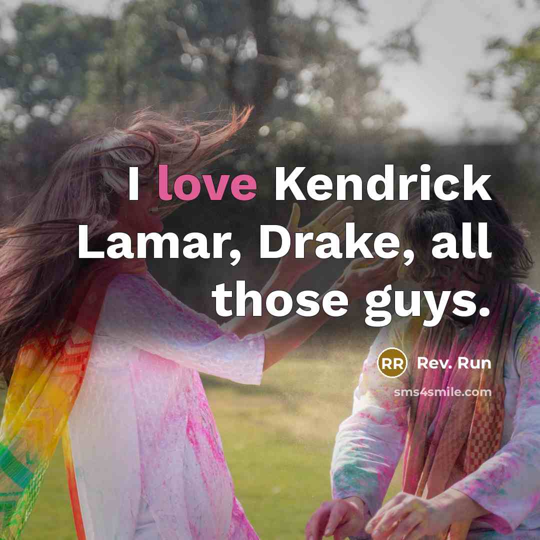“I love Kendrick Lamar, Drake, all those guys.” quote by Rev. Run