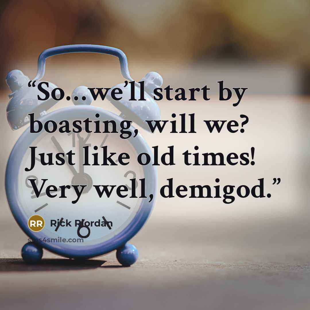 “So…we’ll start by boasting, will we? Just like old times! Very well, demigod.” quote by Rick Riordan