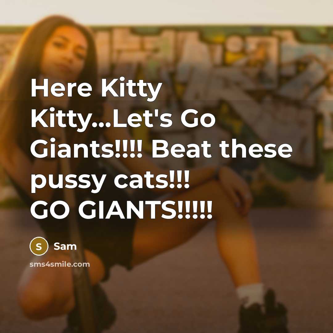 “Here Kitty Kitty…Let's Go Giants!!!! Beat these pussy cats!!! GO GIANTS!!!!!” quote by Sam