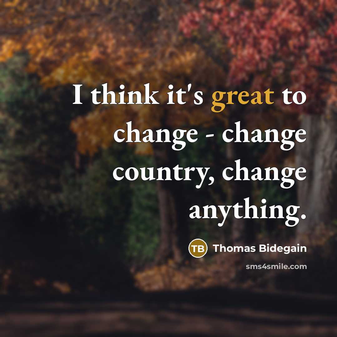 “I think it's great to change - change country, change anything.” quote by Thomas Bidegain