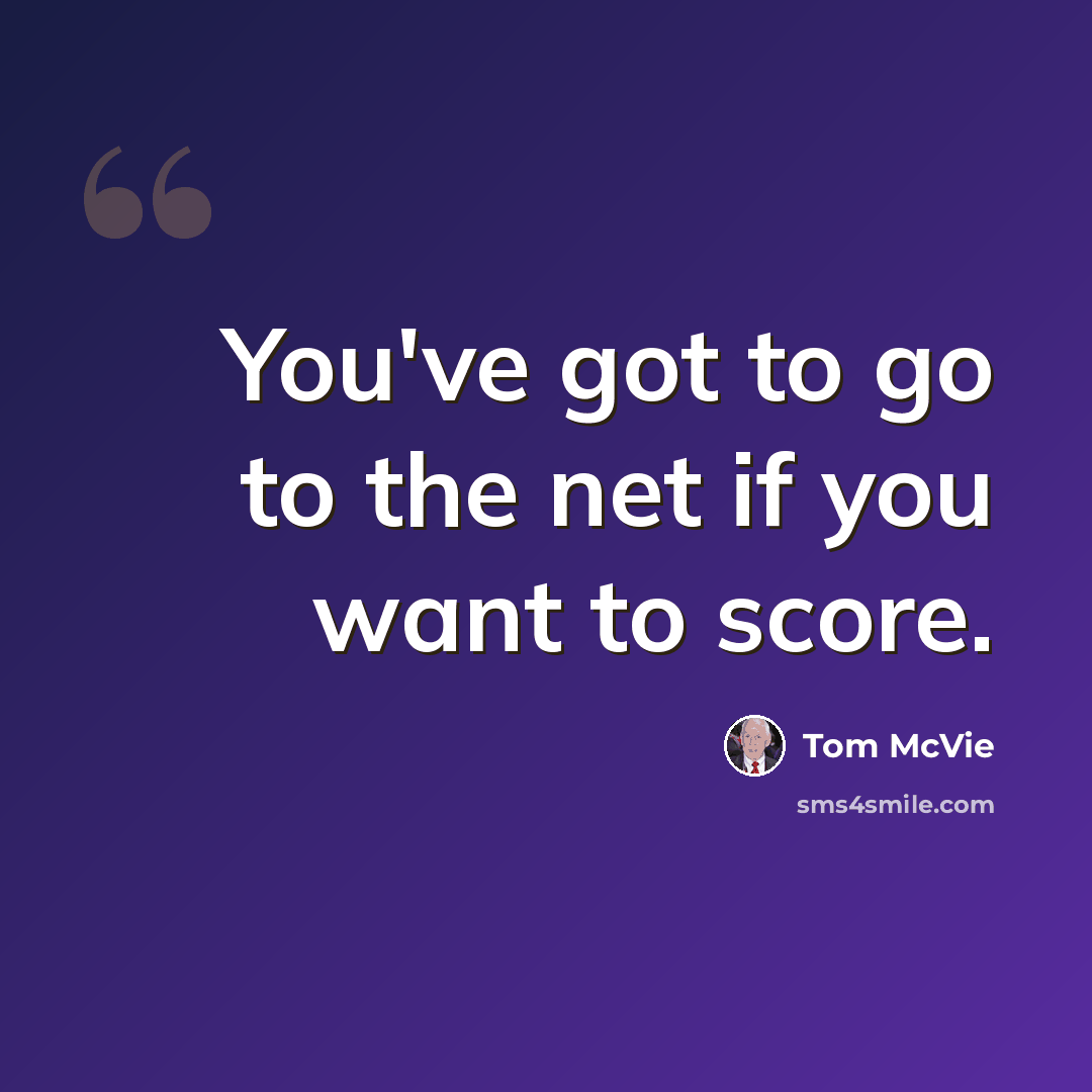 “You've got to go to the net if you want to score.” quote by Tom McVie