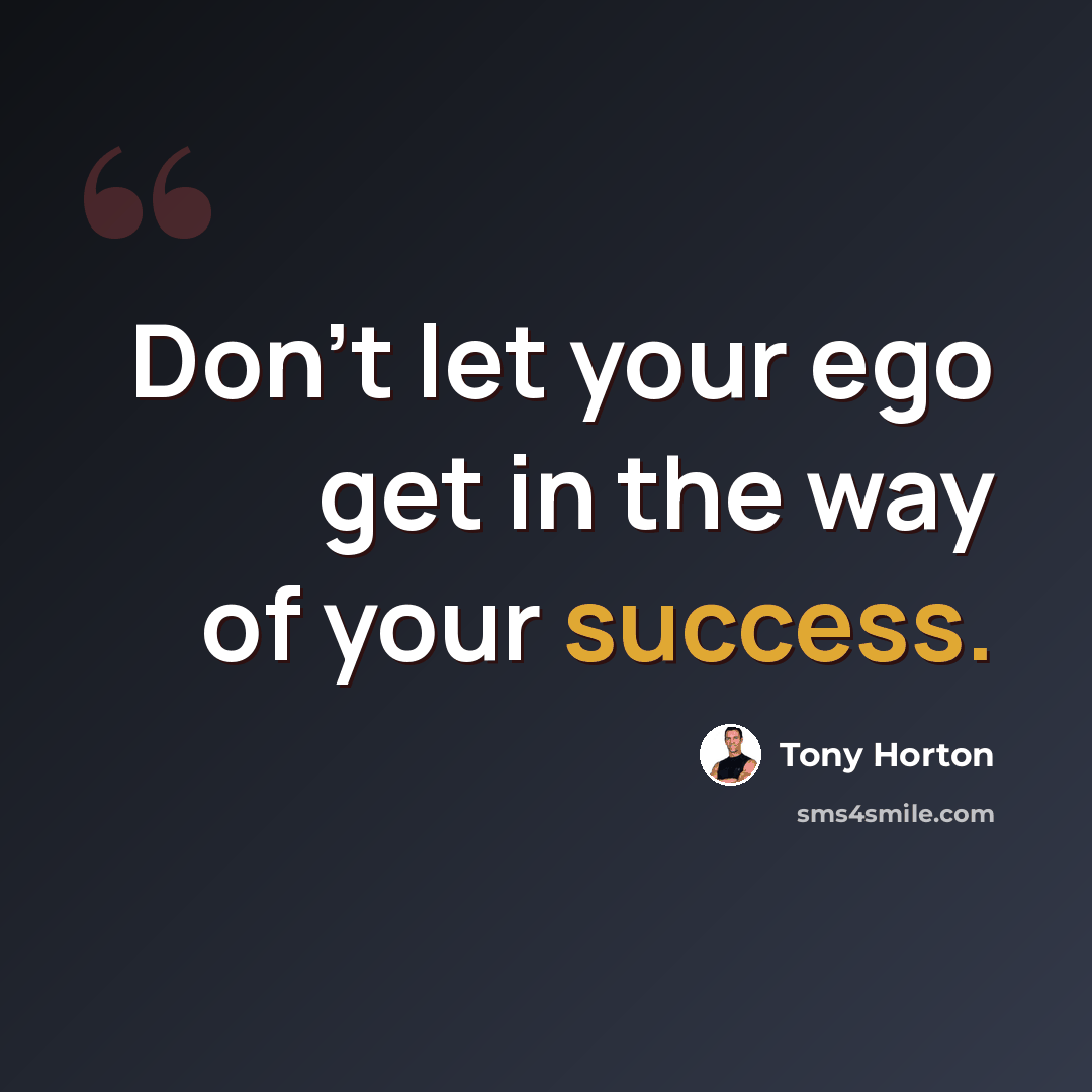 “Don't let your ego get in the way of your success.” quote by Tony Horton