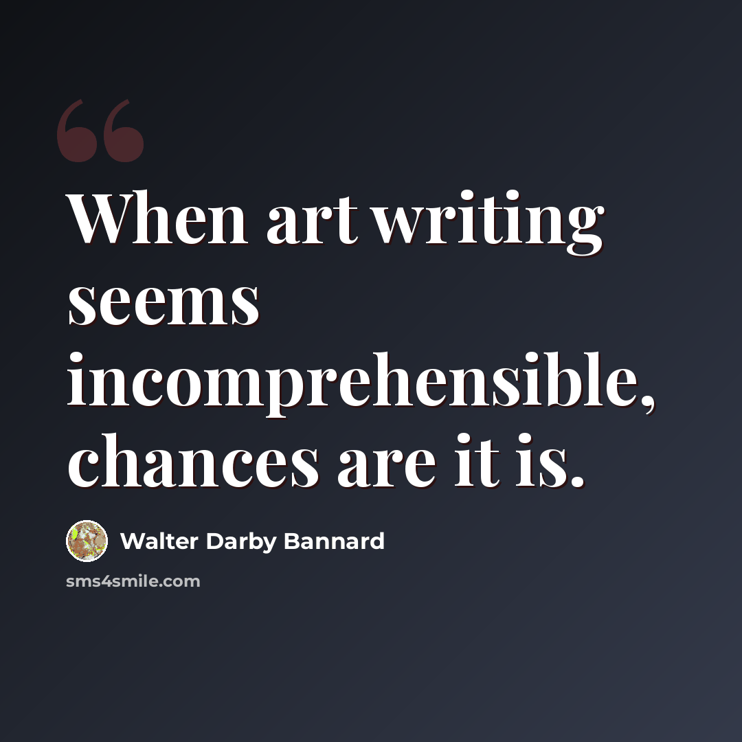 “When art writing seems incomprehensible, chances are it is.” quote by Walter Darby Bannard