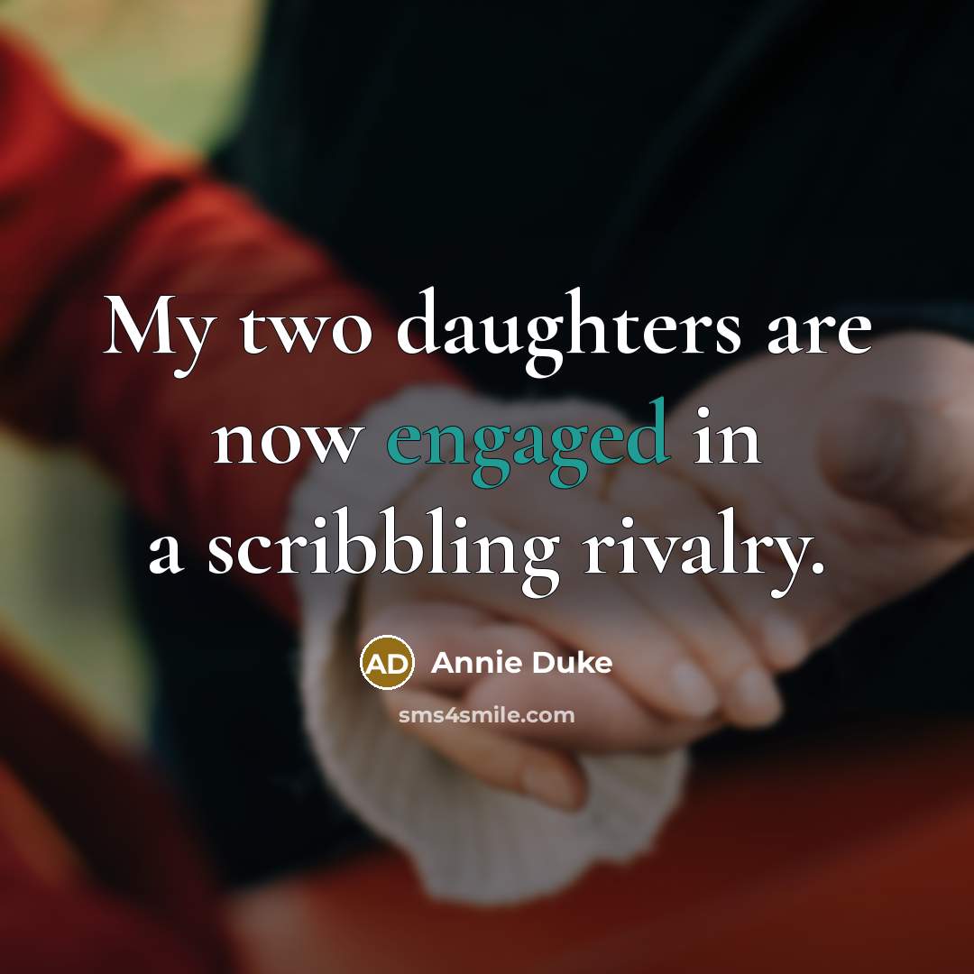 “My two daughters are now engaged in a scribbling rivalry.” quote by Annie Duke