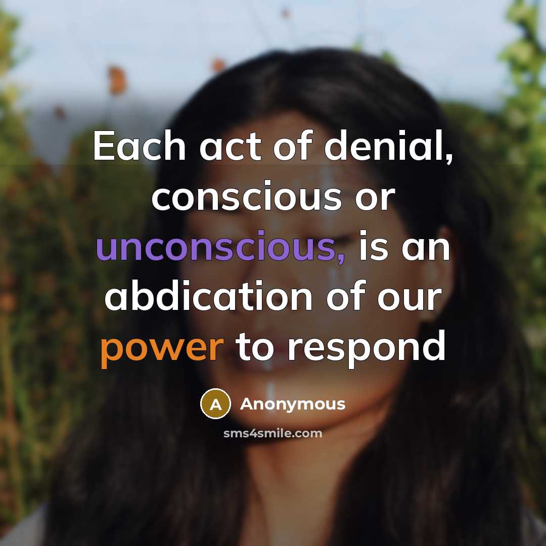 “Each act of denial, conscious or unconscious, is an abdication of our power to respond” quote by Anonymous