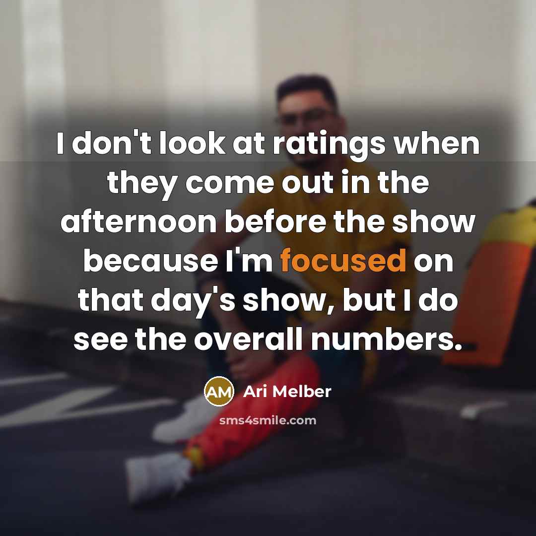 “I don't look at ratings when they come out in the afternoon before the show because I'm focused on that day's show, but I do see the overall numbers.” quote by Ari Melber