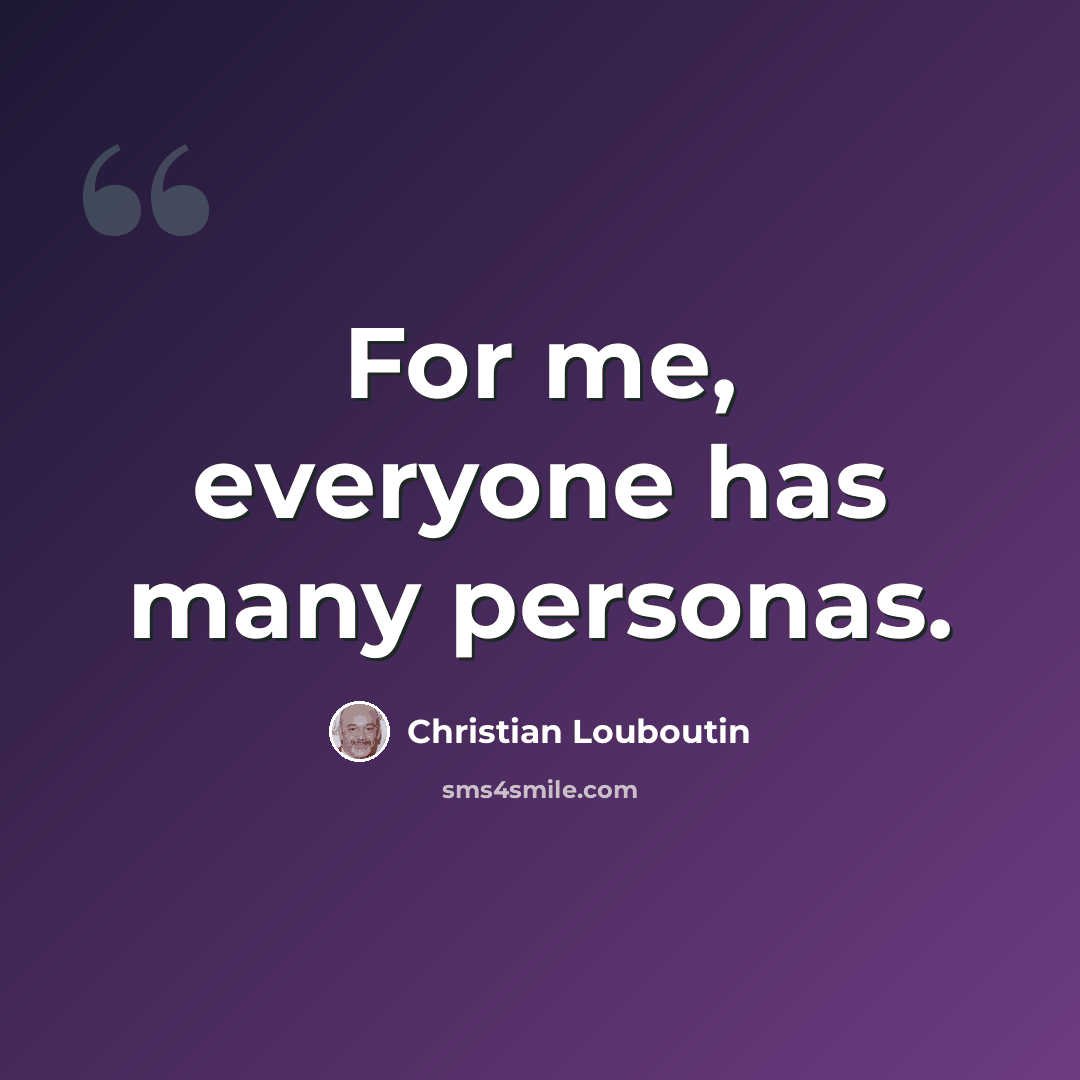 “For me, everyone has many personas.” quote by Christian Louboutin