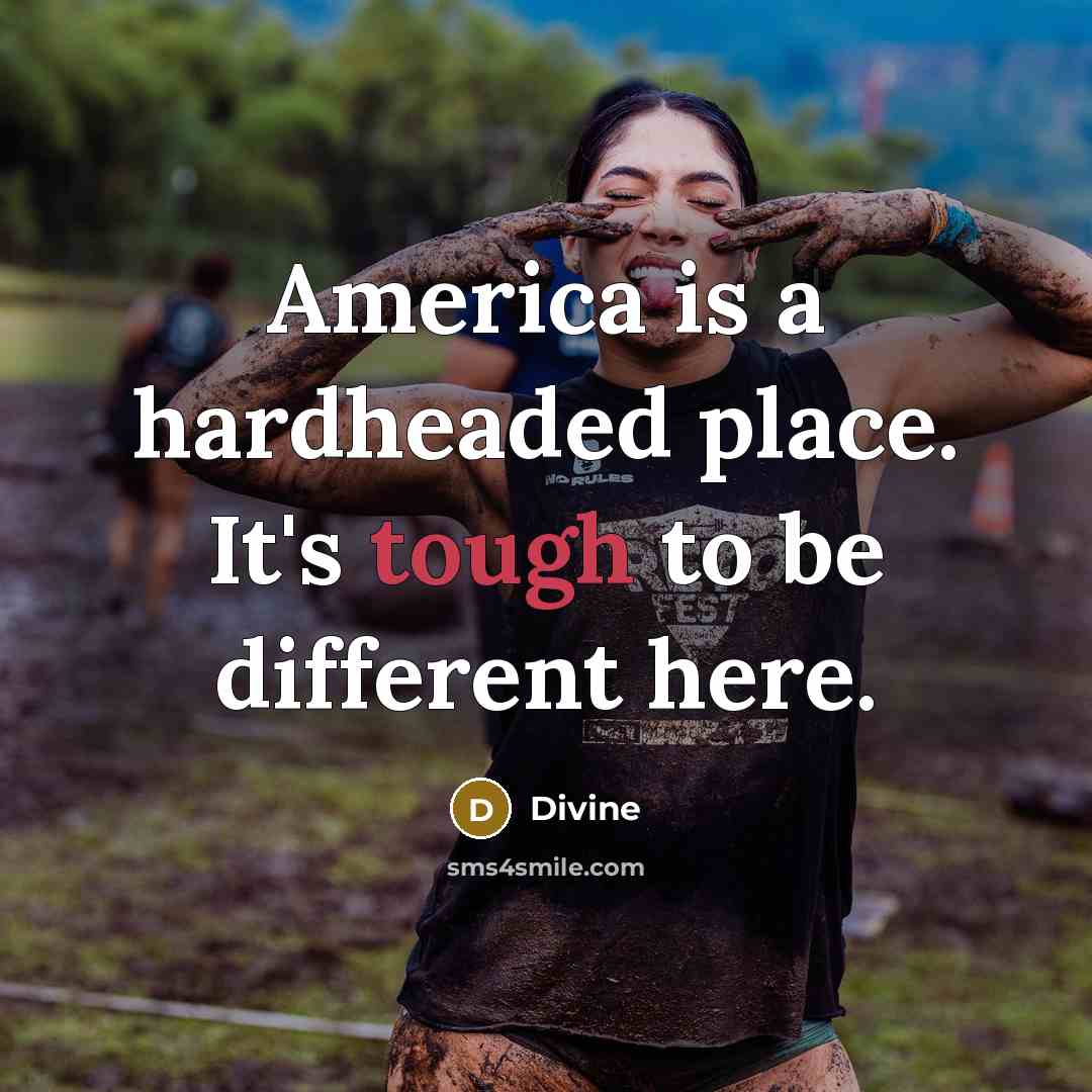 “America is a hardheaded place. It's tough to be different here.” quote by Divine