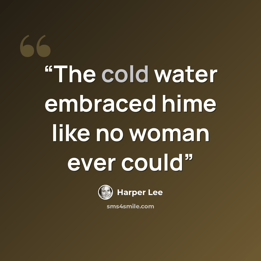 “The cold water embraced hime like no woman ever could” quote by Harper Lee
