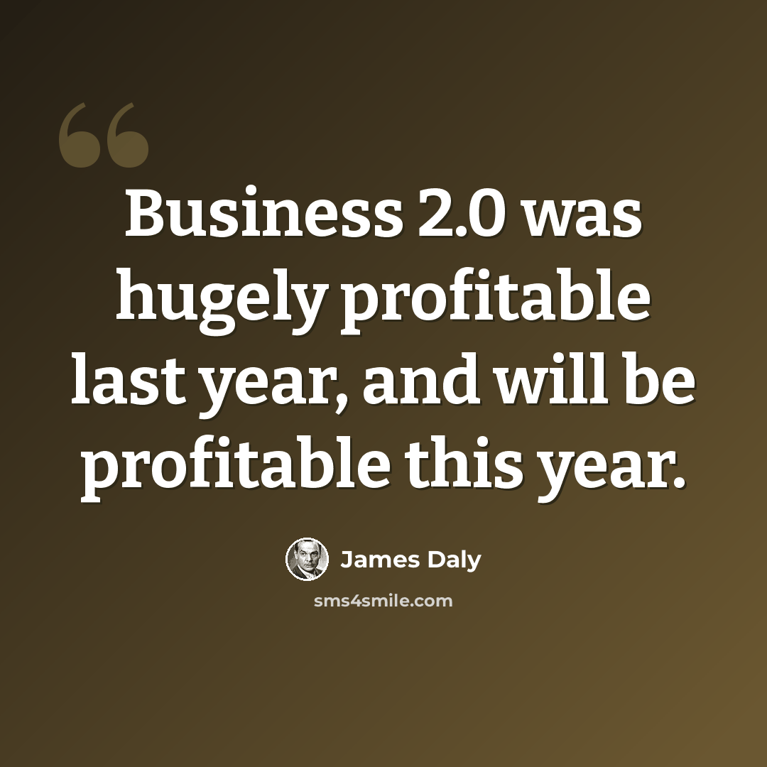 “Business 2.0 was hugely profitable last year, and will be profitable this year.” quote by James Daly