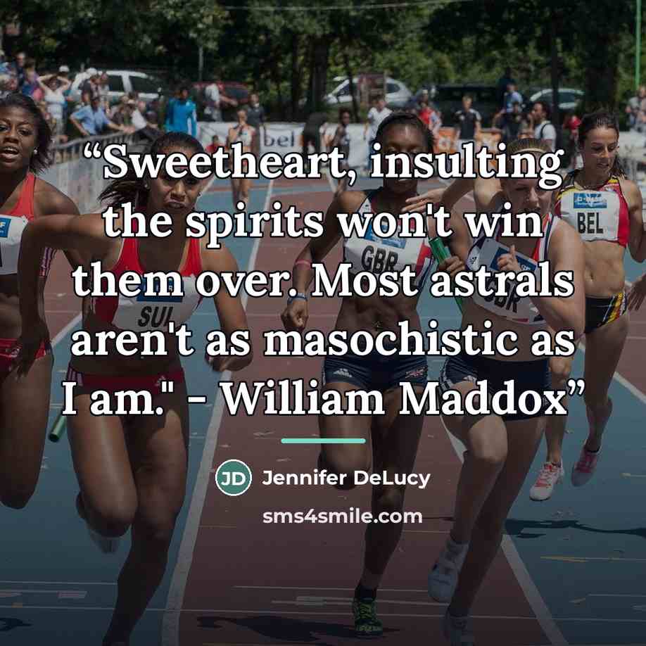 “Sweetheart, insulting the spirits won't win them over. Most astrals aren't as masochistic as I am." - William Maddox” quote by Jennifer DeLucy