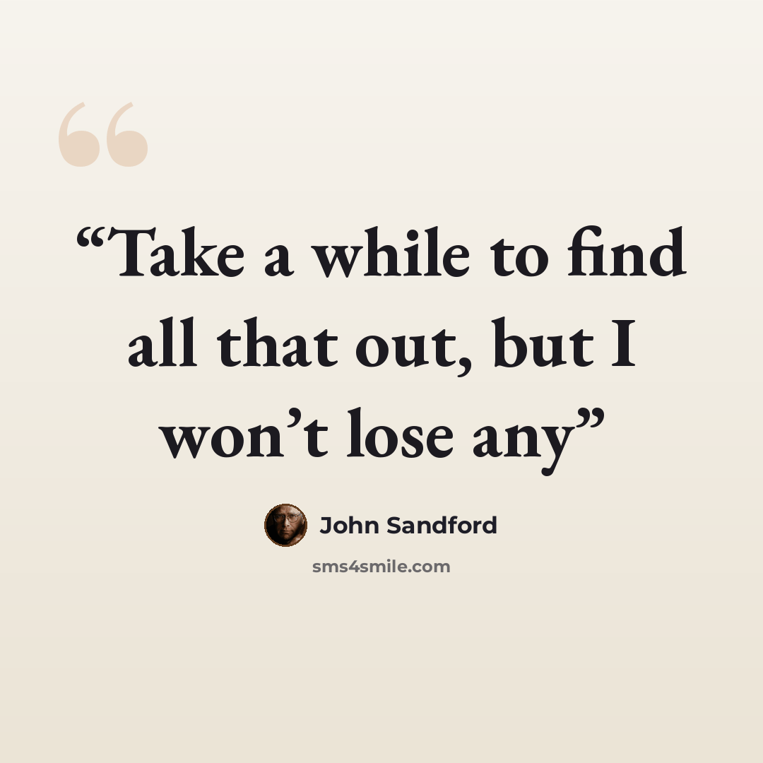 “Take a while to find all that out, but I won’t lose any” quote by John Sandford