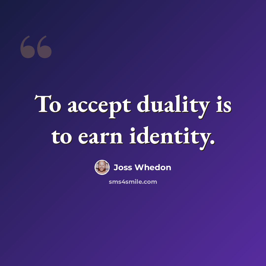 “To accept duality is to earn identity.” quote by Joss Whedon