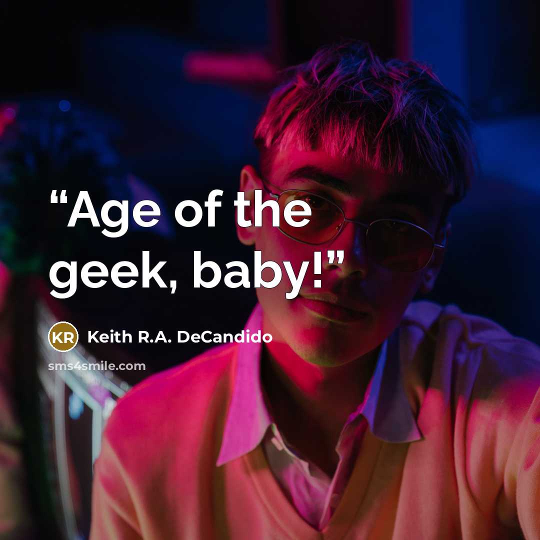“Age of the geek, baby!” quote by Keith R.A. DeCandido