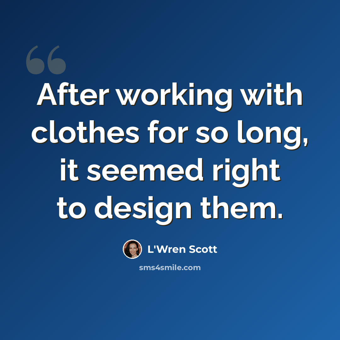 “After working with clothes for so long, it seemed right to design them.” quote by L'Wren Scott