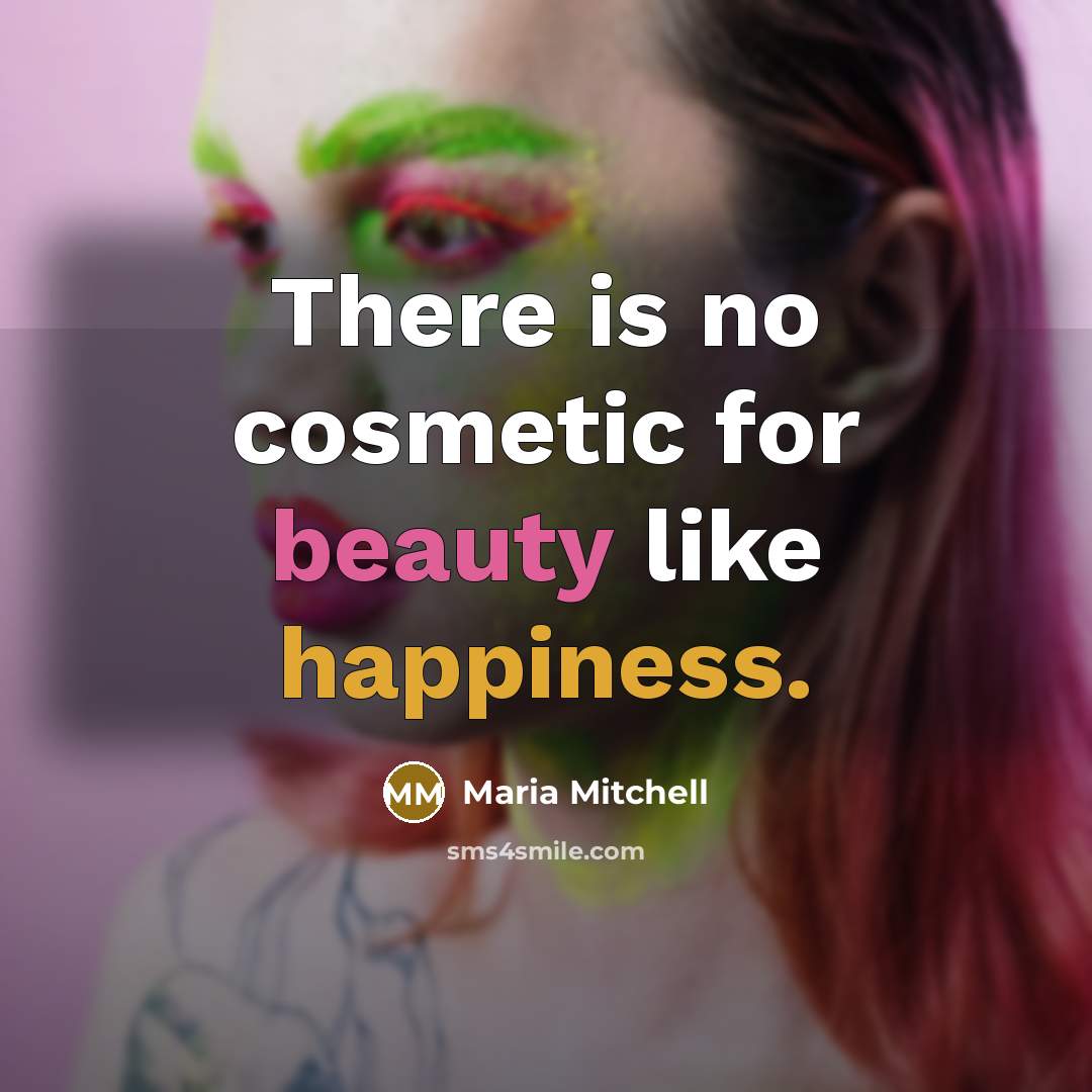 “There is no cosmetic for beauty like happiness.” quote by Maria Mitchell