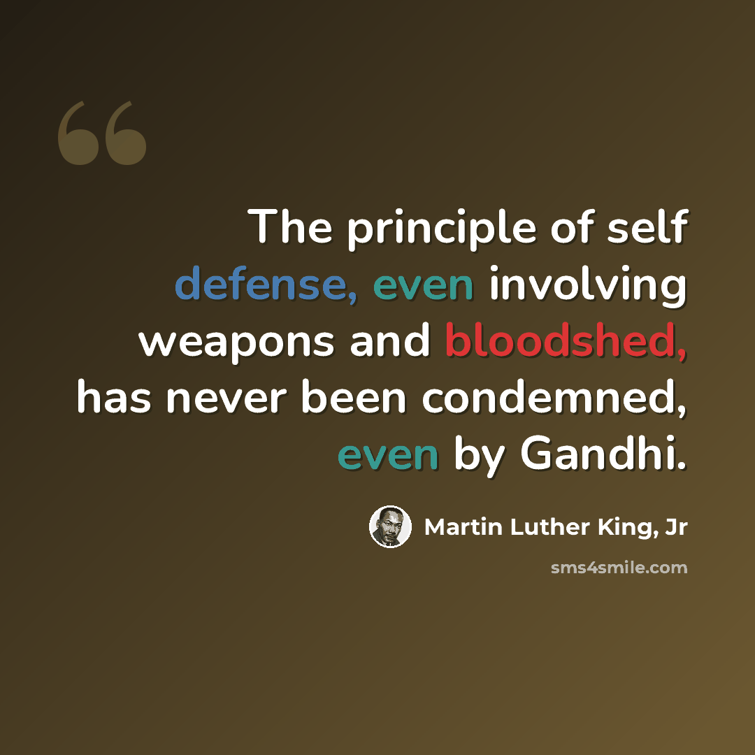 “The principle of self defense, even involving weapons and bloodshed, has never been condemned, even by Gandhi.” quote by Martin Luther King, Jr