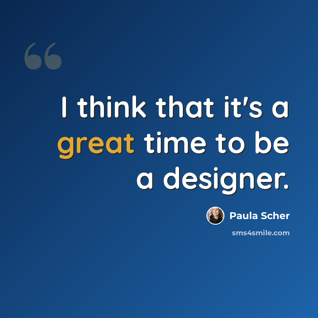 “I think that it's a great time to be a designer.” quote by Paula Scher
