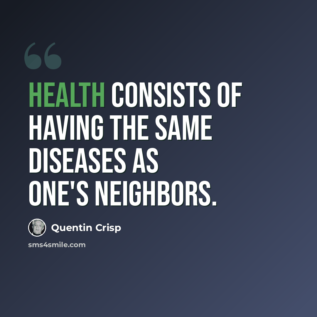 “Health consists of having the same diseases as one's neighbors.” quote by Quentin Crisp