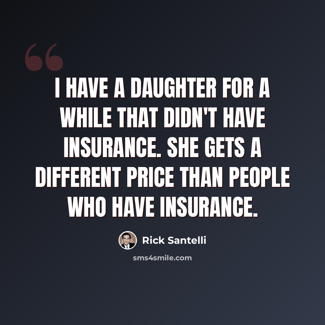 “I have a daughter for a while that didn't have insurance. She gets a different price than people who have insurance.” quote by Rick Santelli