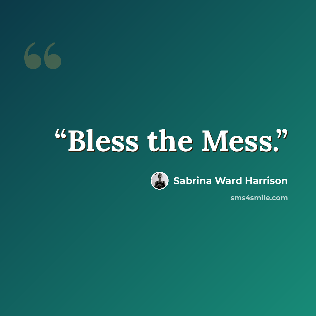 “Bless the Mess.” quote by Sabrina Ward Harrison