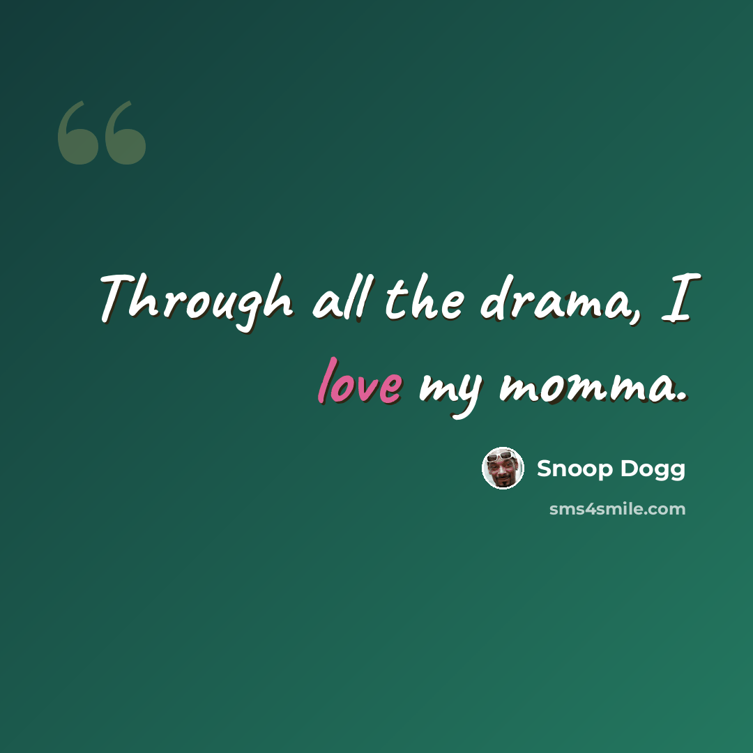 “Through all the drama, I love my momma.” quote by Snoop Dogg